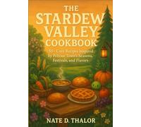 The Stardew Valley Cookbook: 50+ Cozy Recipes Inspired by Pelican Town’s Seasons, Festivals, and Flavors