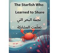 The Starfish Who Learned to Share / نجمة البحر التي تعلّمت المشاركة: A heartwarming bilingual tale about, sharing, and courage - perfect for early ... والمشاركة والشجاعة - مثالية لمتعلمي اللغات ا