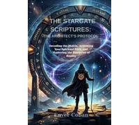 THE STARGATE SCRIPTURES: THE ARCHITECT’S PROTOCOL:: Decoding the Matrix, Activating Your Spiritual DNA, and Mastering the Blueprint of Reality