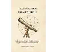The Stargazer’s Companion: An Intentional Night Sky Observation Log & Guided Seasonal Workbook