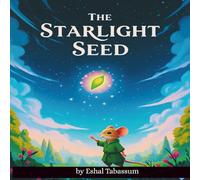 The Starlight Seed: A Magical Adventure of Courage, Friendship, and Discovery for Children
