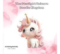 The Starlight Unicorn Doodle Kingdom: A Whimsical Coloring Adventure Full of Magical Creatures, Rainbows, and Sparkling Fun for Kids Ages 4-8