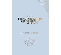 The “Start Before You’re Ready” Challenge: A 7 day journey to transform your mindset, finances, and habits.