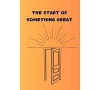 The Start of Something Great- A Notebook for New Beginnings: Capture your thoughts and start your journey to success.