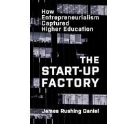 The Start-Up Factory: How Entrepreneurialism Captured Higher Education (Critical University Studies)
