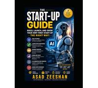 The Start-Up Guide- Build, Launch, And Grow Your Very First Start-Up - The Right Way! by Asad Zeeshan: Startup Heaven
