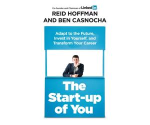The Start-up of You: Adapt, Take Risks, Grow Your Network, and Transform Your Life