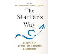 The Starter’s Way: Leading New Contextual Christian Communities