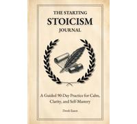 The Starting Stoicism Journal: A Guided 90-Day Practice for Calm, Clarity, and Self-Mastery