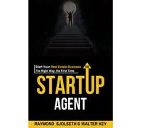The Startup Agent: Start Your Real Estate Business The Right Way, The First Time