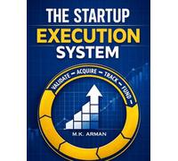 The Startup Execution System: A Practical Execution Framework to Validate Ideas, Acquire Customers, Track Metrics, Raise Funding, and Scale Startups Without Guesswork: 2