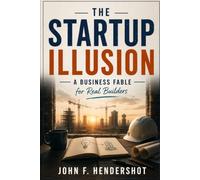 The Startup Illusion: A Business Fable for Real Builders