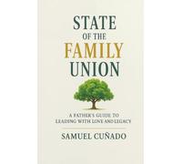 The State of the Family Union: A Father’s Guide To Leading with Love and Legacy
