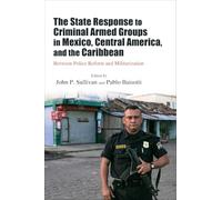 The State Response to Criminal Armed Groups in Mexico, Central America, and the Caribbean: Between Police Reform and Militarization