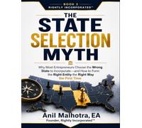 The State Selection Myth: Why Most Entrepreneurs Choose the Wrong State to Incorporate - and How to Form the Right Entity the Right Way the First Time