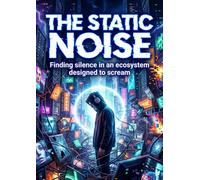 The Static Noise: Finding silence in an ecosystem designed to scream