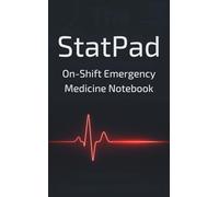 The StatPad: On-Shift Emergency Medicine Notebook - A Pocket-Sized Tool for Rapid Patient Documentation & Quick-Reference Protocols