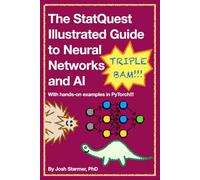 The StatQuest Illustrated Guide to Neural Networks and AI: With hands-on examples in PyTorch!!!