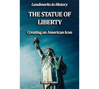 The Statue of Liberty: Creating an American Icon