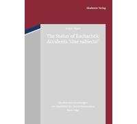 The Status of Eucharistic Accidents Sine Subiecto: An Historical Survey Up to Thomas Aquinas and Selected Reactions: 20