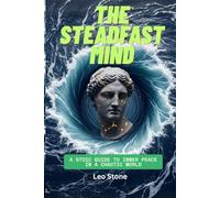 The Steadfast Mind: A Stoic Guide to Inner Peace in a Chaotic World