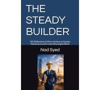 THE STEADY BUILDER: 101 Reflections & Micro-Actions to Sustain Momentum and Create Meaningful Work: 2