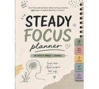 THE STEADY FOCUS PLANNER: Built around how an ADHD brain actually works