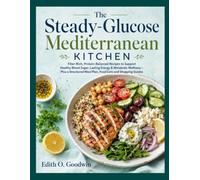 The Steady-Glucose Mediterranean Kitchen: Fiber-Rich, Protein-Balanced Recipes to Support Healthy Blood Sugar, Lasting Energy & Metabolic ... Meal Plan, Food Lists and Shopping Guides