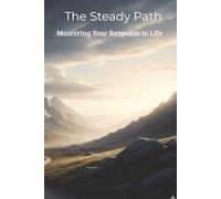 The Steady Path: Mastering Your Response to Life