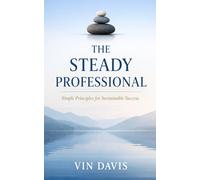 The Steady Professional: Simple Principles for Sustainable Success