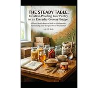 THE STEADY TABLE: Inflation-Proofing Your Pantry on an Everyday Grocery Budget: A Three-Month Reserve Built on Mathematics, Stewardship, and the Quiet Art of Preparation