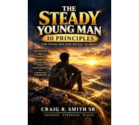 The Steady Young Man: 10 Principles For Young Men Who Refuse to Drift