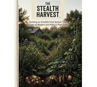 The Stealth Harvest: Building a Invisible Food System That Thrives In Plain Sight