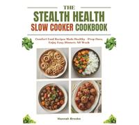 THE STEALTH HEALTH SLOW COOKER COOKBOOK: Comfort Food Recipes Made Healthy - Prep Once, Enjoy Easy Dinners All Week