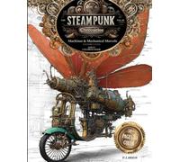 The Steampunk Chronicles - Volume 3: Machines & Mechanical Marvels: Steampunk Machines, Automatons & Clockwork Designs - An Adult Coloring Book