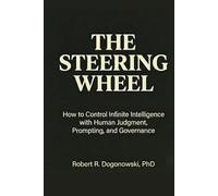 THE STEERING WHEEL: How to Control Infinite Intelligence with Human Judgment, Prompting, and Governance