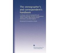 The stenographer's and correspondent's handbook: A reference work on stenographie and typewriting methods, business correspondence, diction, modern office practice, postal information, and allied subjects,