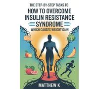 THE STEP-BY-STEP TASKS TO HOW TO OVERCOME INSULIN RESISTANCE SYNDROME WHICH CAUSES WEIGHT GAIN