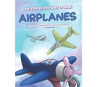 The Step-by-Step Way to Draw Airplanes: A Fun and Easy Drawing Book to Learn How to Airplanes