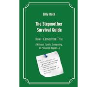 The Stepmother Survival Guide: How I Earned the Title (Without Spells, Screaming, or Poisoned Apples…)