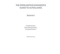 The Sterilization Engineer’s Guide to Autoclaves: Volume I: Fundamentals, Cycle Development, and Qualification