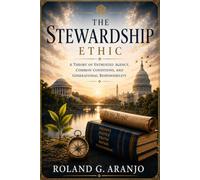 The Stewardship Ethic: A Theory of Entrusted Agency, Common Conditions, and Generational Responsibility