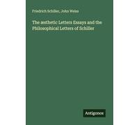 The æsthetic Letters Essays and the Philosophical Letters of Schiller