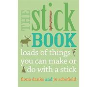 The Stick Book: Loads of things you can make or do with a stick