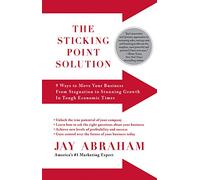 The Sticking Point Solution: 9 Ways to Move Your Business from Stagnation to Stunning Growth in Tough Economic Times