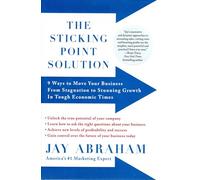 The Sticking Point Solution: 9 Ways to Move Your Business from Stagnation to Stunning Growth in Tough Economic Times