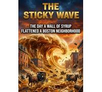 The Sticky Wave: The day a wall of syrup flattened a Boston neighborhood