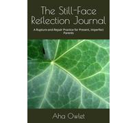The Still-Face Reflection Journal: A Rupture-and-Repair Practice for Present, Imperfect Parents