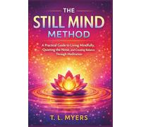 THE STILL MIND METHOD: A Practical Guide to Living Mindfully, Quieting the Noise, and Creating Balance Through Meditation| Stress relief| meditation for stress and anxiety| 66 Pages| Size 6 x 9