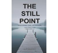 The Still Point: Mastering Time, Attention, and Emotion